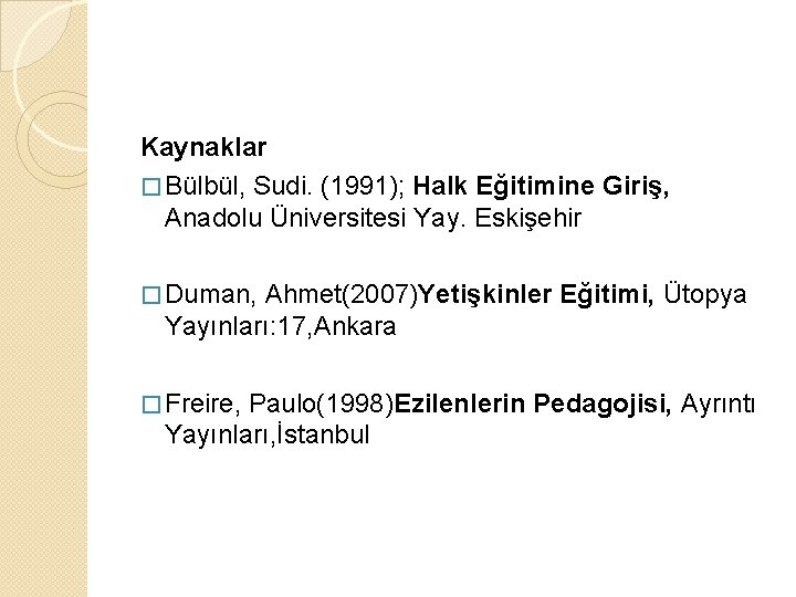 Kaynaklar � Bülbül, Sudi. (1991); Halk Eğitimine Giriş, Anadolu Üniversitesi Yay. Eskişehir � Duman, Kaynaklar � Bülbül, Sudi. (1991); Halk Eğitimine Giriş, Anadolu Üniversitesi Yay. Eskişehir � Duman,