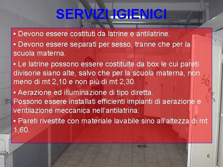 SERVIZI IGIENICI • Devono essere costituti da latrine e antilatrine. • Devono essere separati