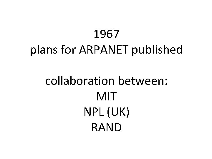 1967 plans for ARPANET published collaboration between: MIT NPL (UK) RAND 