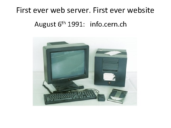 First ever web server. First ever website August 6 th 1991: info. cern. ch