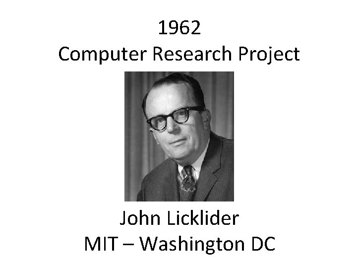 1962 Computer Research Project John Licklider MIT – Washington DC 