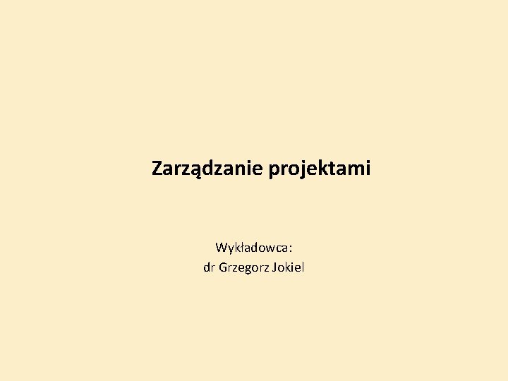 Zarządzanie projektami Wykładowca: dr Grzegorz Jokiel 