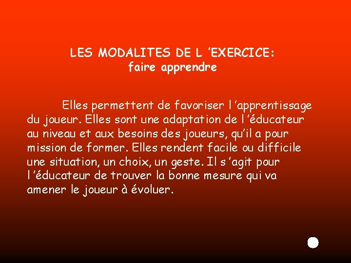 LES MODALITES DE L ’EXERCICE: faire apprendre Elles permettent de favoriser l ’apprentissage du