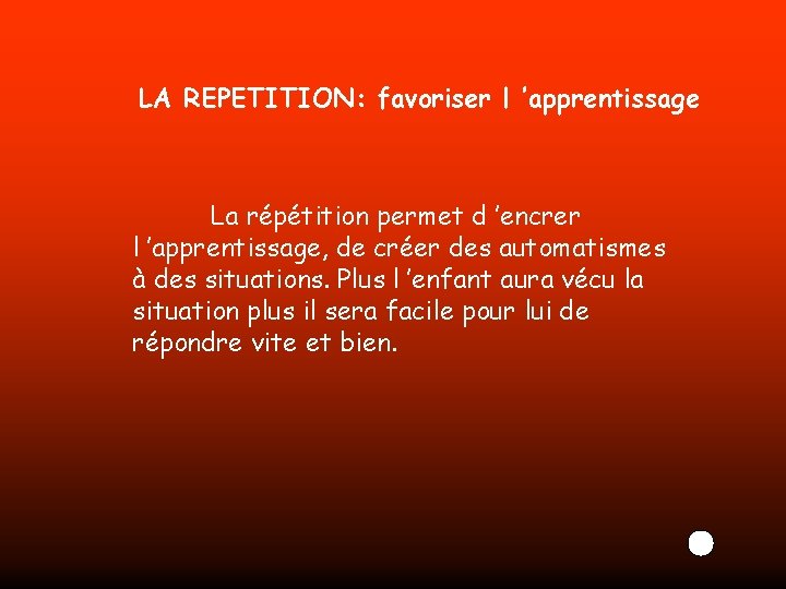 LA REPETITION: favoriser l ’apprentissage La répétition permet d ’encrer l ’apprentissage, de créer