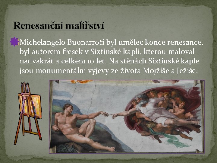 Renesanční malířství �Michelangelo Buonarroti byl umělec konce renesance, byl autorem fresek v Sixtinské kapli,