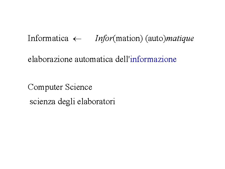 Informatica Infor(mation) (auto)matique elaborazione automatica dell'informazione Computer Science scienza degli elaboratori 