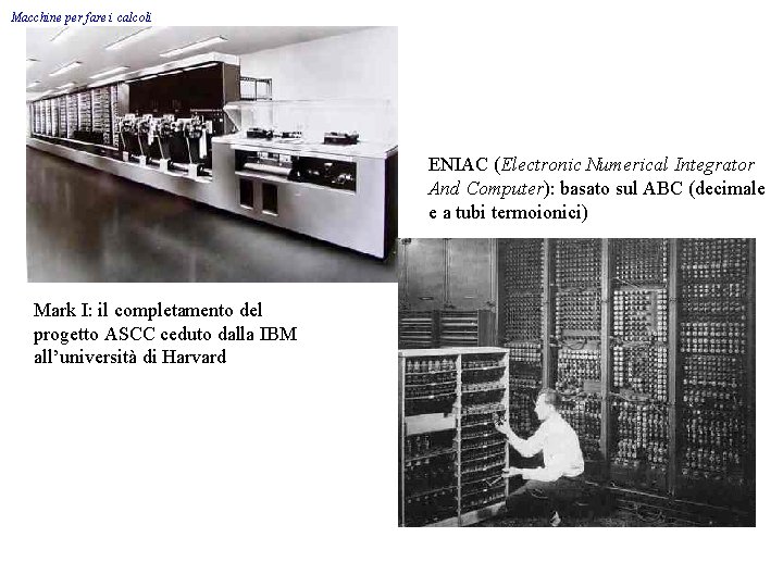 Macchine per fare i calcoli ENIAC (Electronic Numerical Integrator And Computer): basato sul ABC