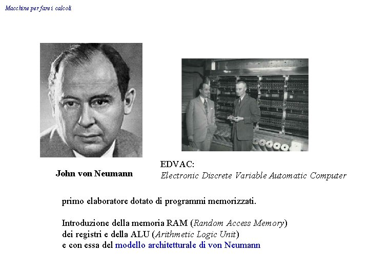 Macchine per fare i calcoli John von Neumann EDVAC: Electronic Discrete Variable Automatic Computer