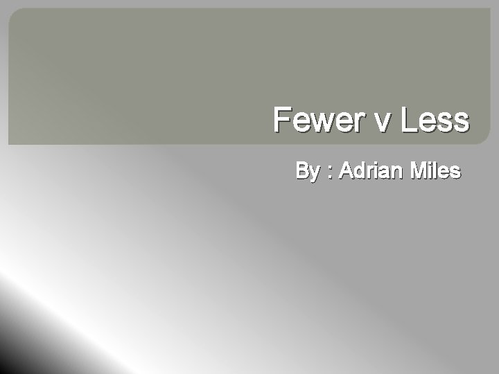 Fewer v Less By : Adrian Miles 