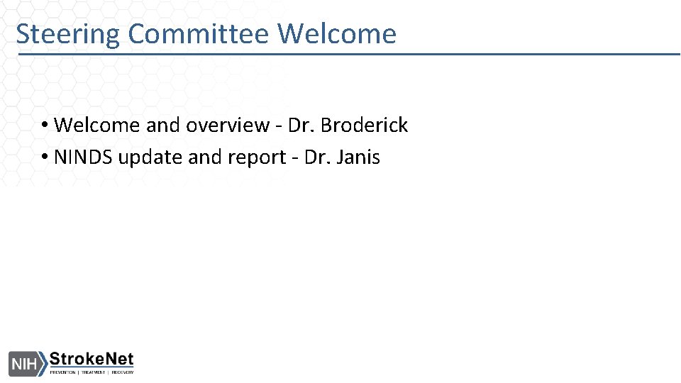 Steering Committee Welcome • Welcome and overview - Dr. Broderick • NINDS update and