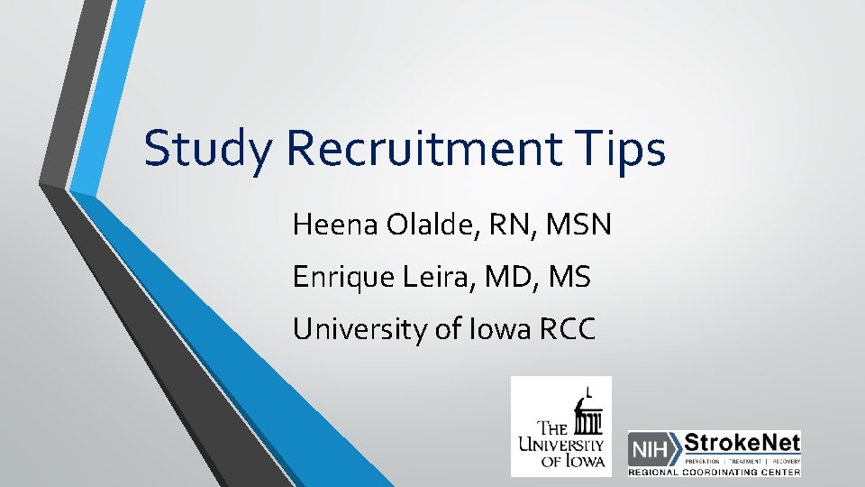 Study Recruitment Tips Heena Olalde, RN, MSN Enrique Leira, MD, MS University of Iowa