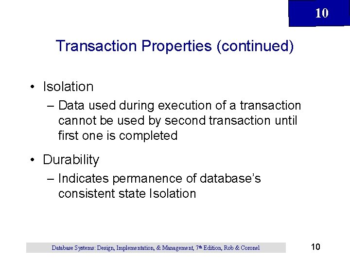 10 Transaction Properties (continued) • Isolation – Data used during execution of a transaction