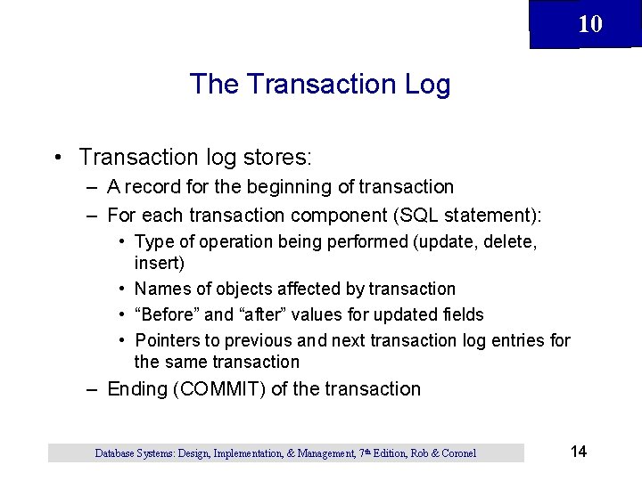 10 The Transaction Log • Transaction log stores: – A record for the beginning