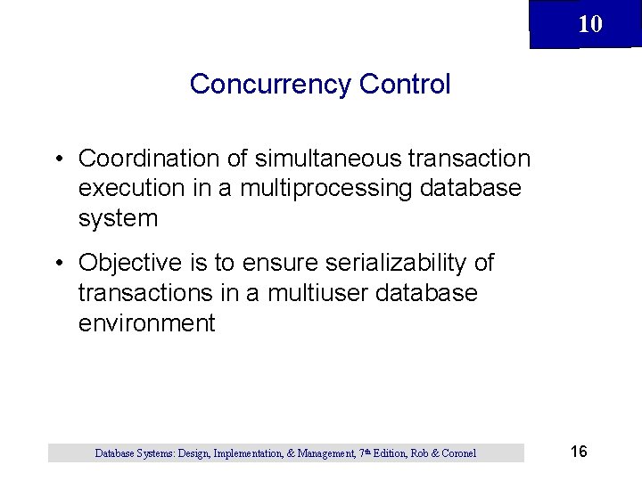 10 Concurrency Control • Coordination of simultaneous transaction execution in a multiprocessing database system