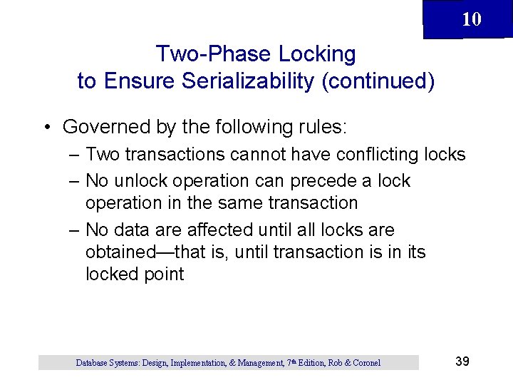10 Two-Phase Locking to Ensure Serializability (continued) • Governed by the following rules: –