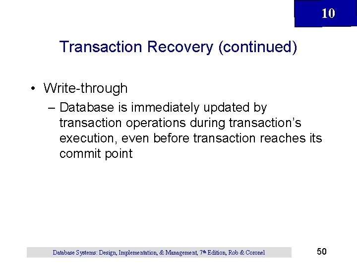 10 Transaction Recovery (continued) • Write-through – Database is immediately updated by transaction operations