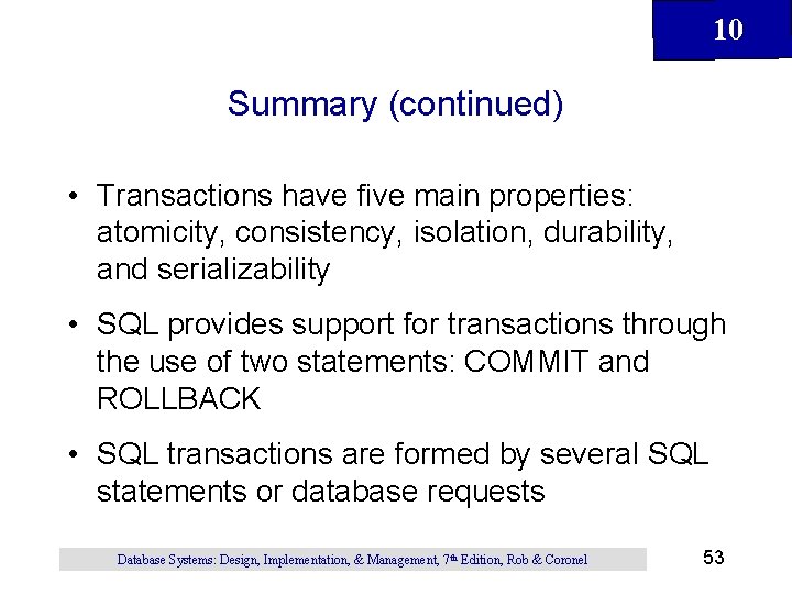 10 Summary (continued) • Transactions have five main properties: atomicity, consistency, isolation, durability, and