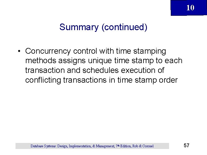 10 Summary (continued) • Concurrency control with time stamping methods assigns unique time stamp