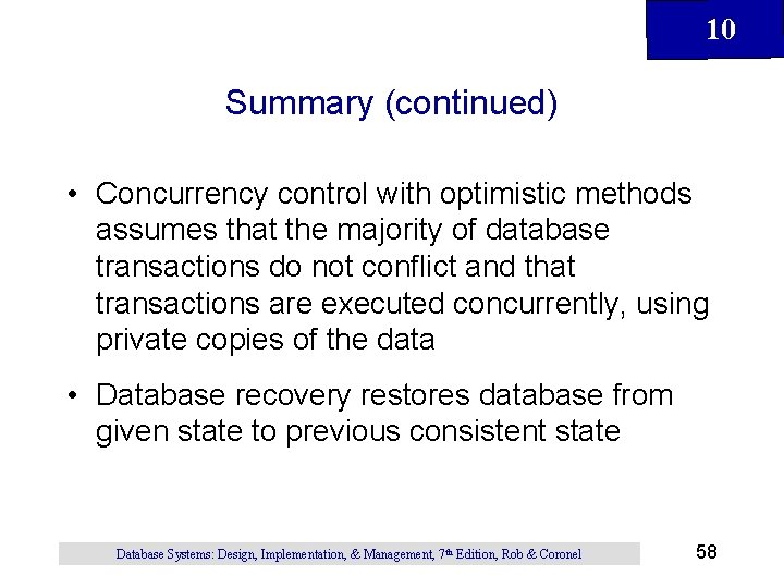 10 Summary (continued) • Concurrency control with optimistic methods assumes that the majority of