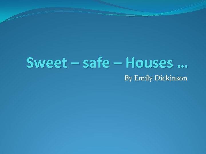 Sweet – safe – Houses … By Emily Dickinson 