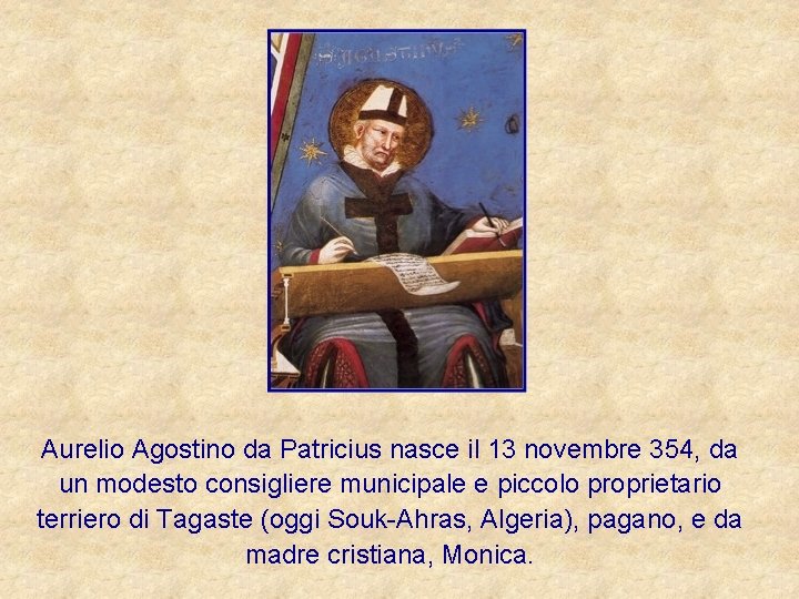 Aurelio Agostino da Patricius nasce il 13 novembre 354, da un modesto consigliere municipale