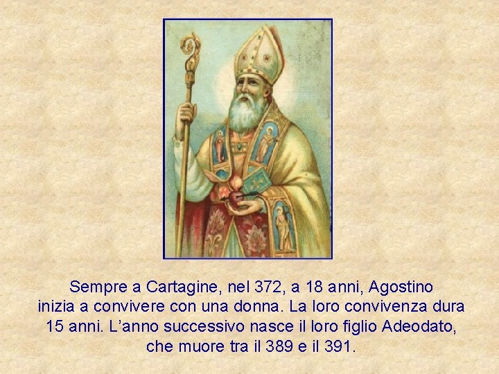 Sempre a Cartagine, nel 372, a 18 anni, Agostino inizia a convivere con una