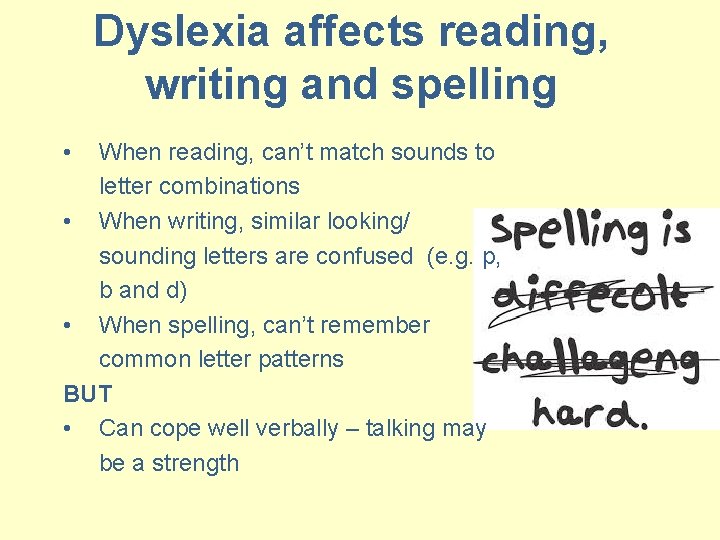 Dyslexia affects reading, writing and spelling • When reading, can’t match sounds to letter