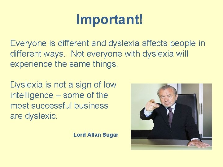 Important! Everyone is different and dyslexia affects people in different ways. Not everyone with