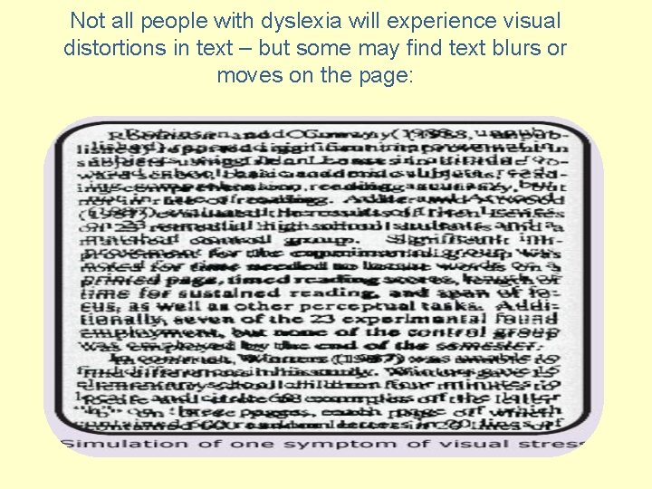Not all people with dyslexia will experience visual distortions in text – but some