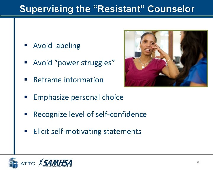 Supervising the “Resistant” Counselor § Avoid labeling § Avoid “power struggles” § Reframe information Supervising the “Resistant” Counselor § Avoid labeling § Avoid “power struggles” § Reframe information