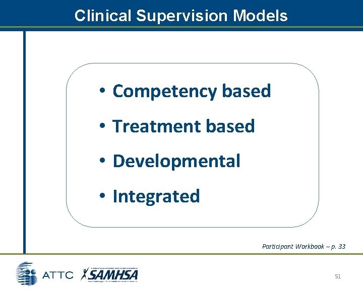 Clinical Supervision Models • Competency based • Treatment based • Developmental • Integrated Participant Clinical Supervision Models • Competency based • Treatment based • Developmental • Integrated Participant