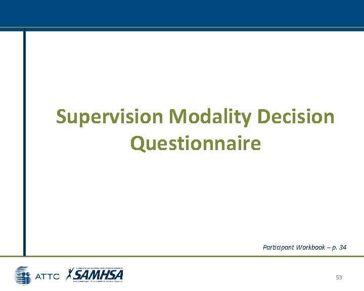 Supervision Modality Decision Questionnaire Participant Workbook – p. 34 53 Supervision Modality Decision Questionnaire Participant Workbook – p. 34 53