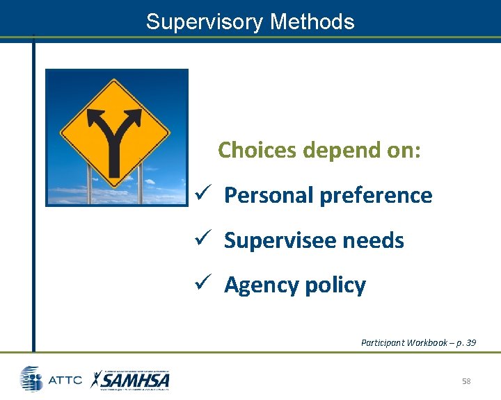 Supervisory Methods Choices depend on: ü Personal preference ü Supervisee needs ü Agency policy Supervisory Methods Choices depend on: ü Personal preference ü Supervisee needs ü Agency policy