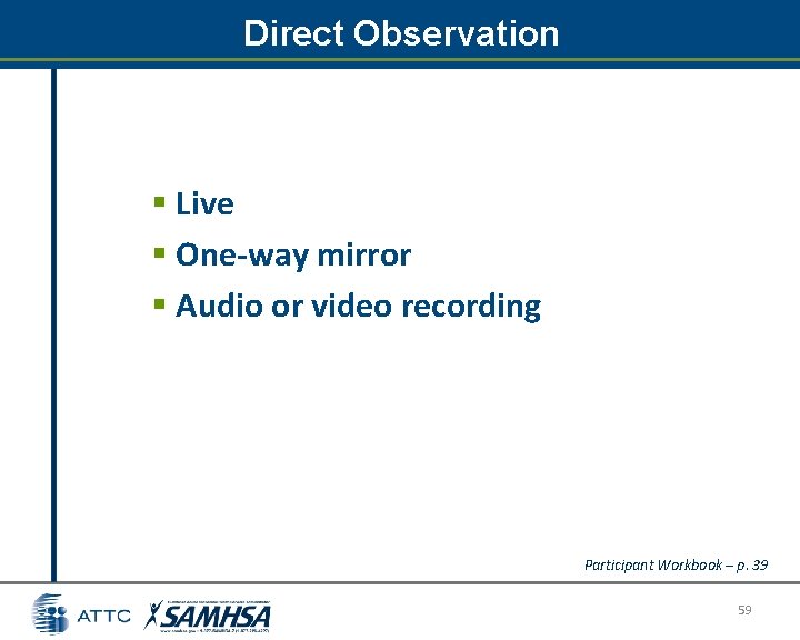 Direct Observation § Live § One-way mirror § Audio or video recording Participant Workbook Direct Observation § Live § One-way mirror § Audio or video recording Participant Workbook