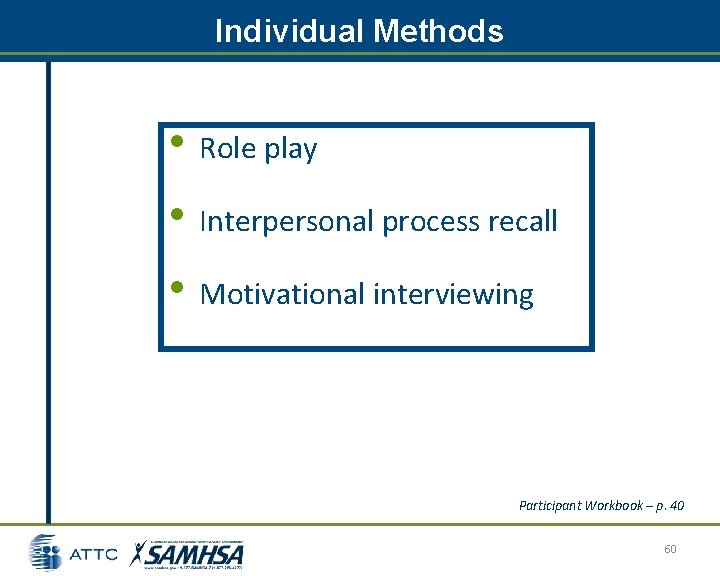 Individual Methods • Role play • Interpersonal process recall • Motivational interviewing Participant Workbook Individual Methods • Role play • Interpersonal process recall • Motivational interviewing Participant Workbook