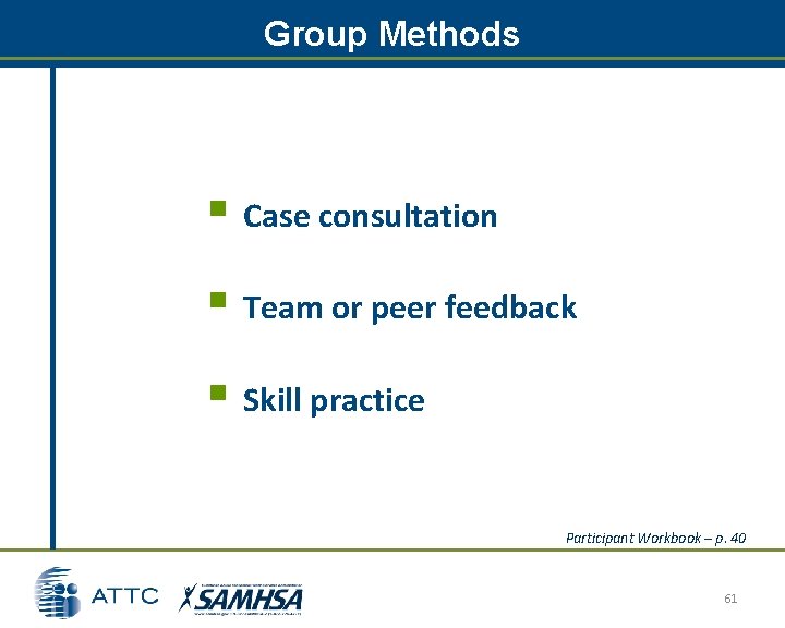 Group Methods § Case consultation § Team or peer feedback § Skill practice Participant Group Methods § Case consultation § Team or peer feedback § Skill practice Participant