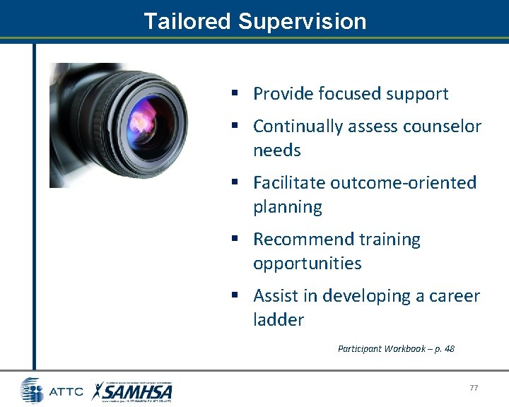 Tailored Supervision § Provide focused support § Continually assess counselor needs § Facilitate outcome-oriented Tailored Supervision § Provide focused support § Continually assess counselor needs § Facilitate outcome-oriented