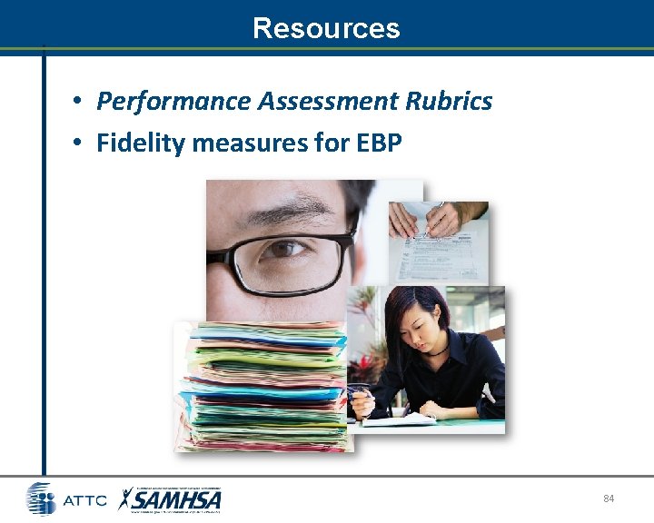 Resources • Performance Assessment Rubrics • Fidelity measures for EBP 84 Resources • Performance Assessment Rubrics • Fidelity measures for EBP 84