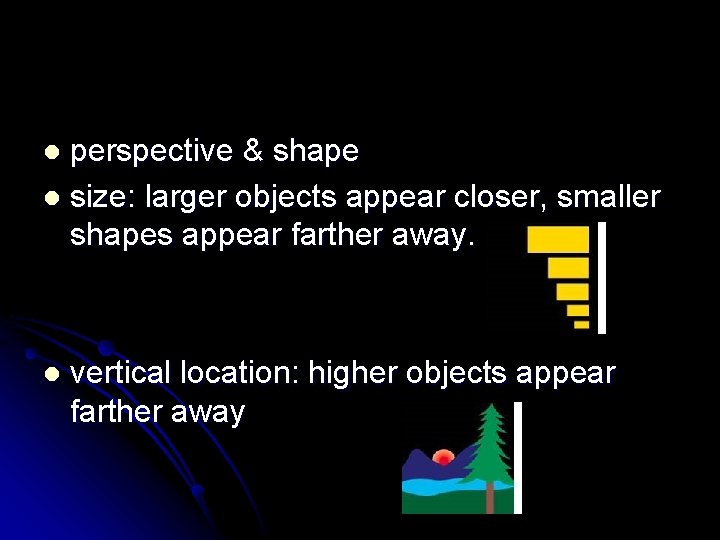 perspective & shape l size: larger objects appear closer, smaller shapes appear farther away.