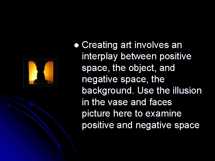 l Creating art involves an interplay between positive space, the object, and negative space,