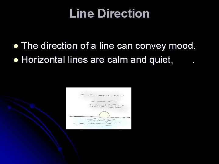 Line Direction The direction of a line can convey mood. l Horizontal lines are