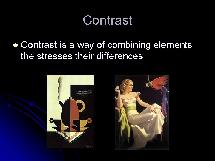 Contrast l Contrast is a way of combining elements the stresses their differences 