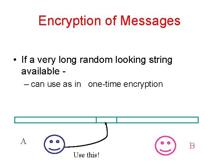 Encryption of Messages • If a very long random looking string available – can