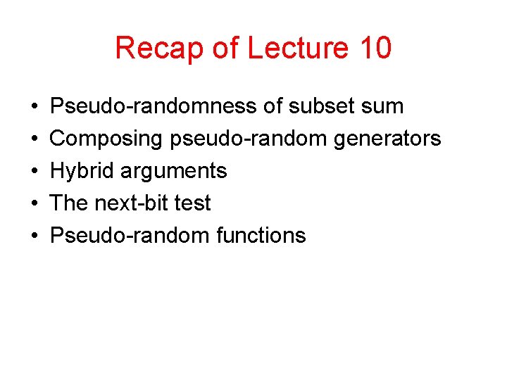 Recap of Lecture 10 • • • Pseudo-randomness of subset sum Composing pseudo-random generators