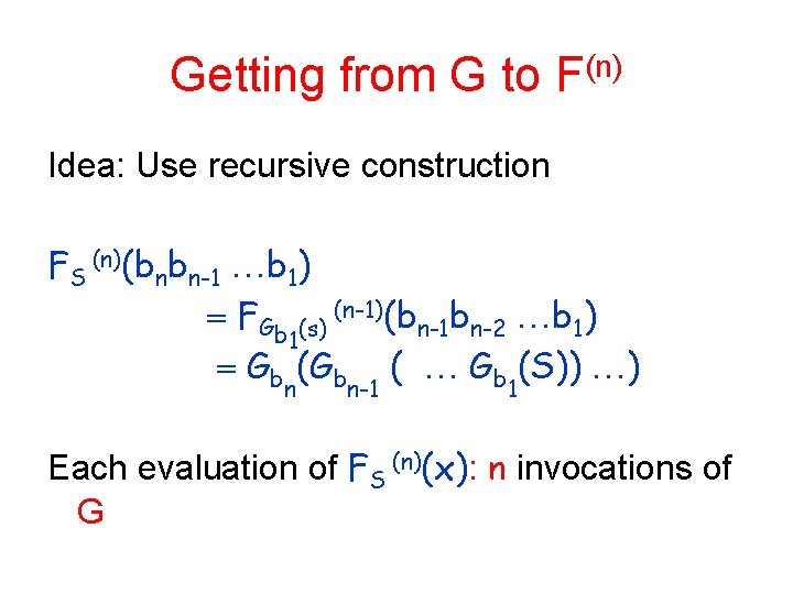 Getting from G to F(n) Idea: Use recursive construction FS (n)(bnbn-1 b 1) FGb