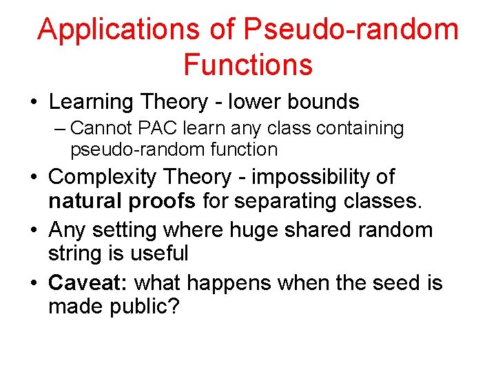 Applications of Pseudo-random Functions • Learning Theory - lower bounds – Cannot PAC learn