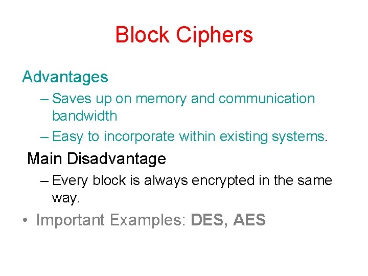 Block Ciphers Advantages – Saves up on memory and communication bandwidth – Easy to