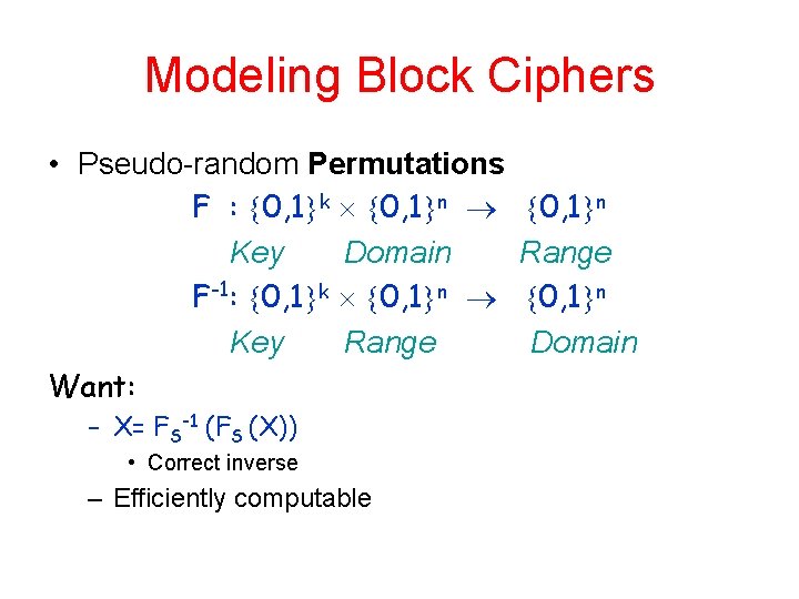 Modeling Block Ciphers • Pseudo-random Permutations F : 0, 1 k 0, 1 n