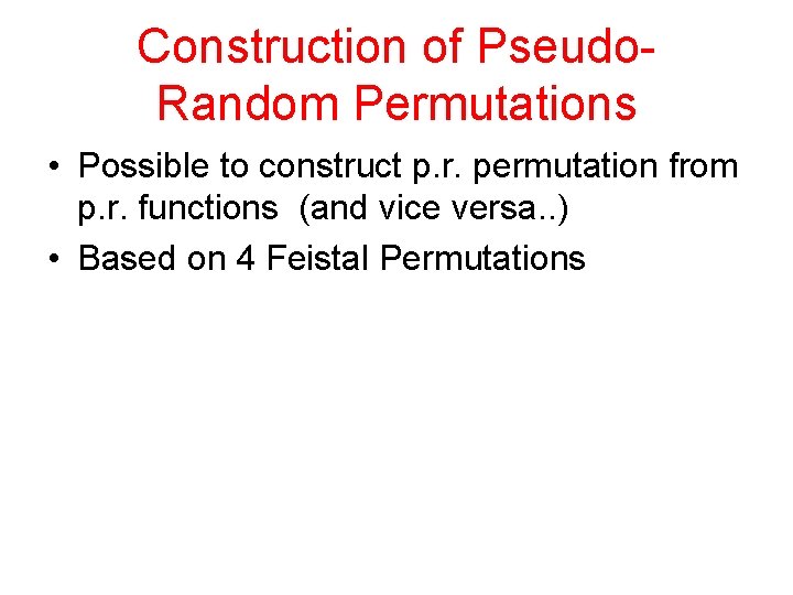 Construction of Pseudo. Random Permutations • Possible to construct p. r. permutation from p.