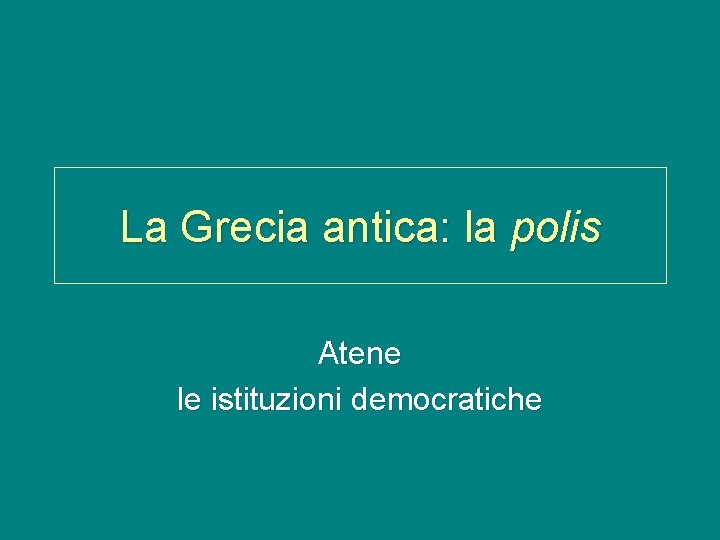 La Grecia antica: la polis Atene le istituzioni democratiche 